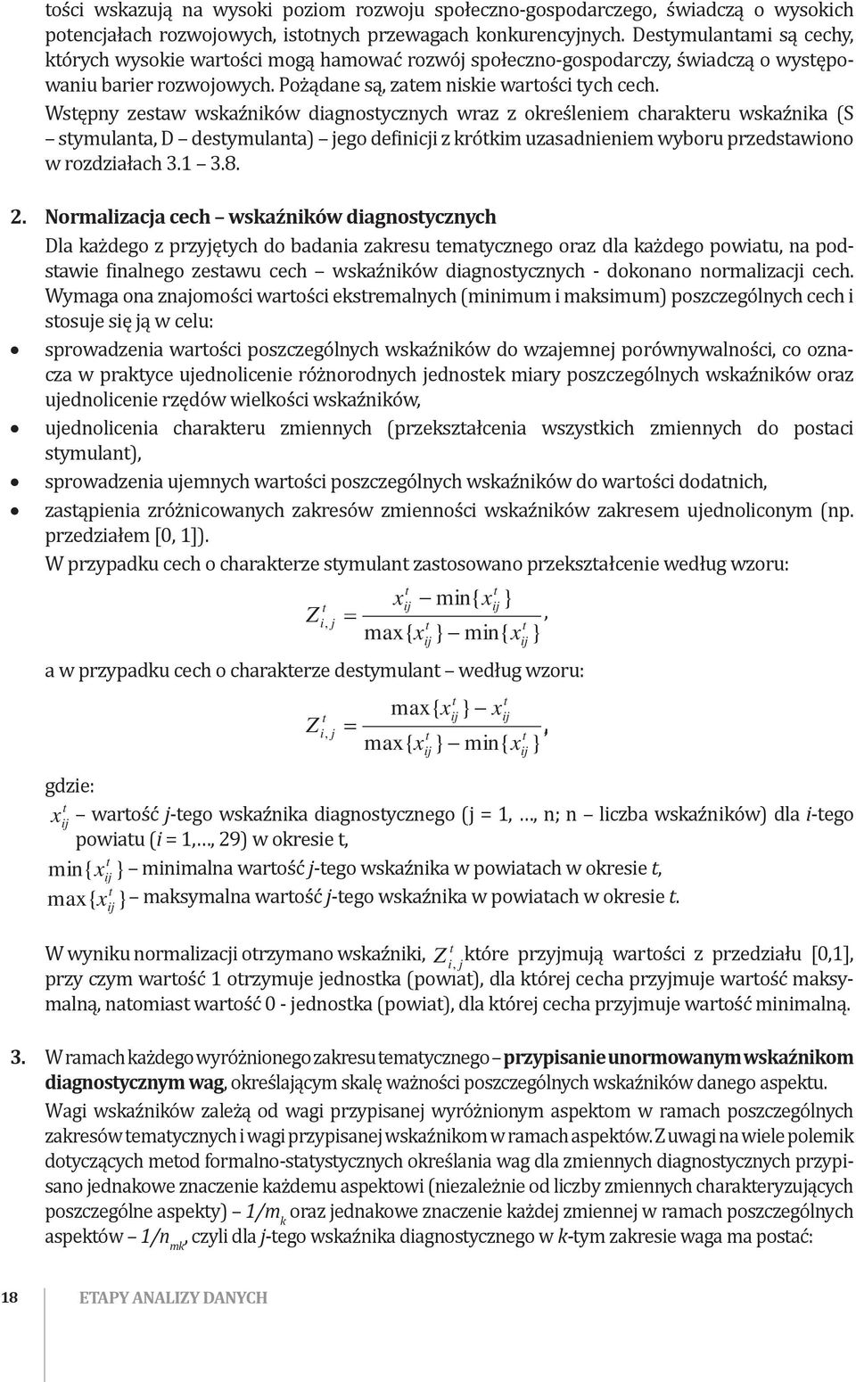 Wstępny zestaw wskaźników diagnostycznych wraz z określeniem charakteru wskaźnika (S stymulanta, D destymulanta) jego definicji z krótkim uzasadnieniem wyboru przedstawiono w rozdziałach 3.1 3.8. 2.