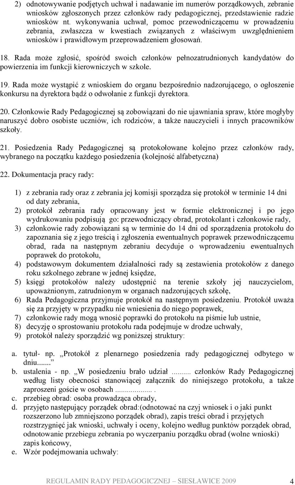 Rada może zgłosić, spośród swoich członków pełnozatrudnionych kandydatów do powierzenia im funkcji kierowniczych w szkole. 19.