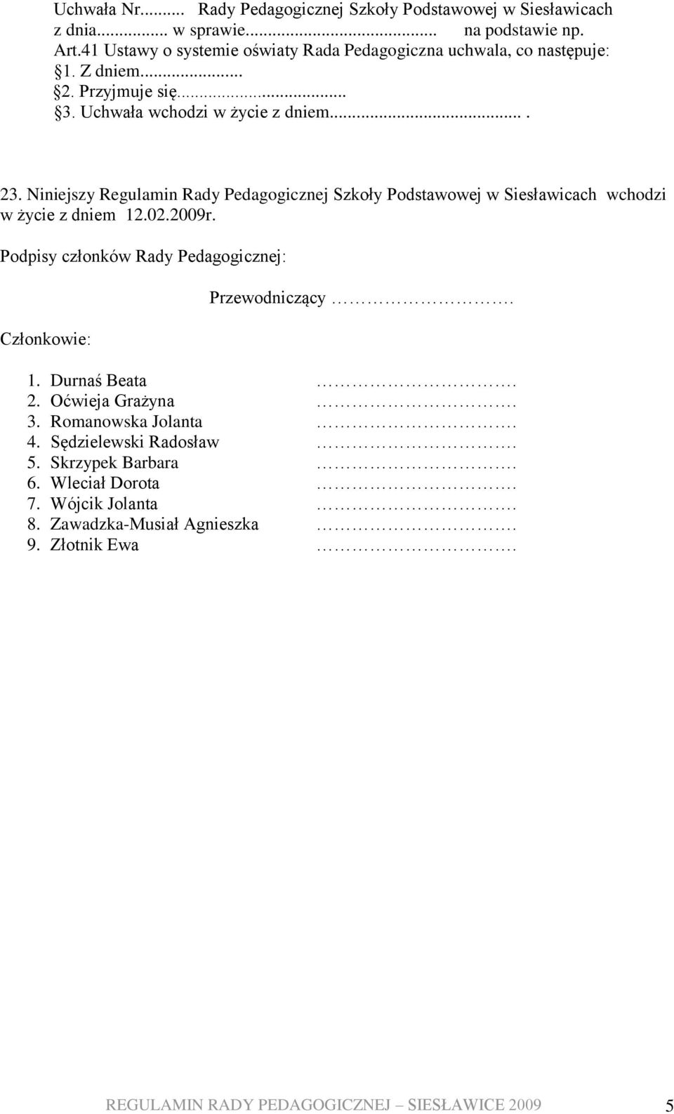 Niniejszy Regulamin Rady Pedagogicznej Szkoły Podstawowej w Siesławicach wchodzi w życie z dniem 12.02.2009r.