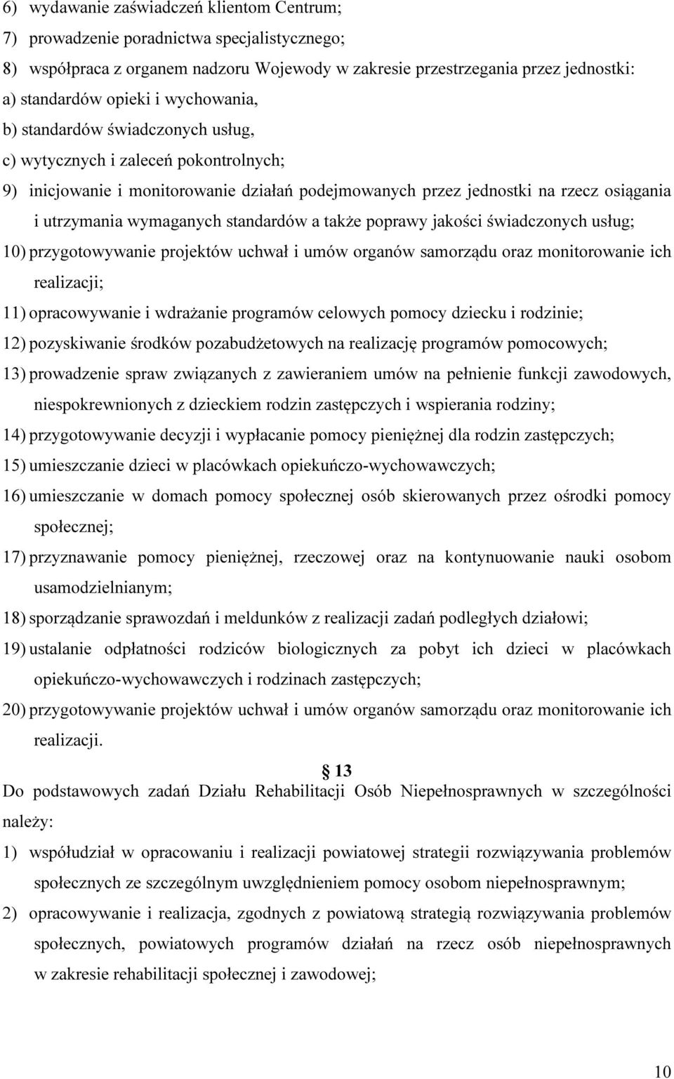 standardów a także poprawy jakości świadczonych usług; 10) przygotowywanie projektów uchwał i umów organów samorządu oraz monitorowanie ich realizacji; 11) opracowywanie i wdrażanie programów