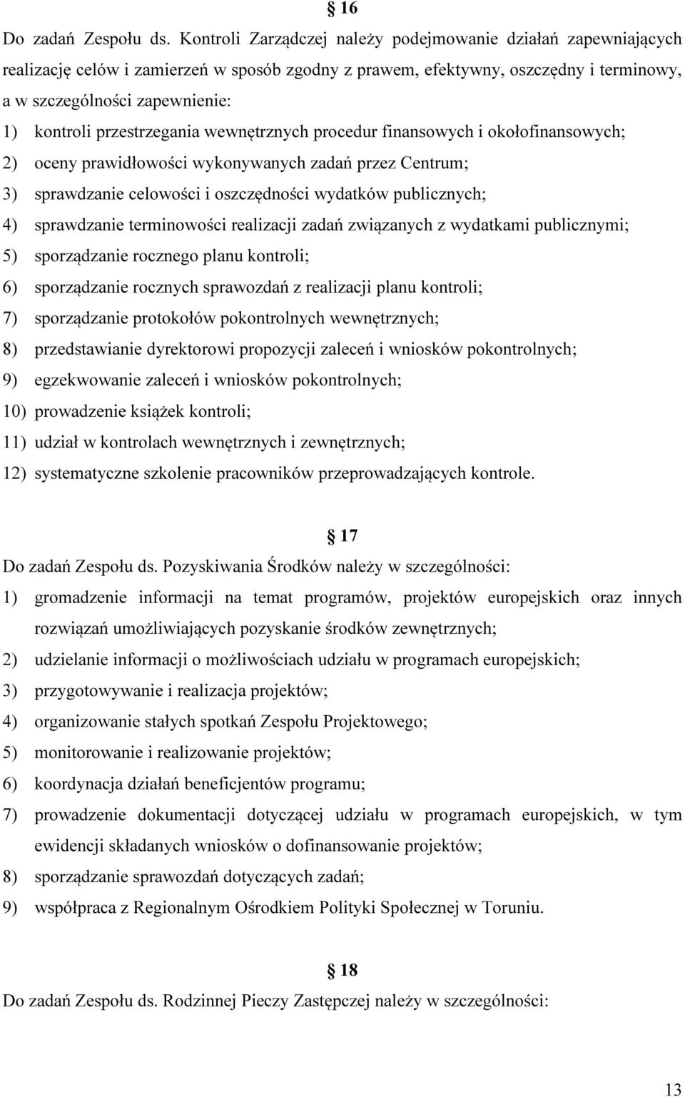 przestrzegania wewnętrznych procedur finansowych i okołofinansowych; 2) oceny prawidłowości wykonywanych zadań przez Centrum; 3) sprawdzanie celowości i oszczędności wydatków publicznych; 4)