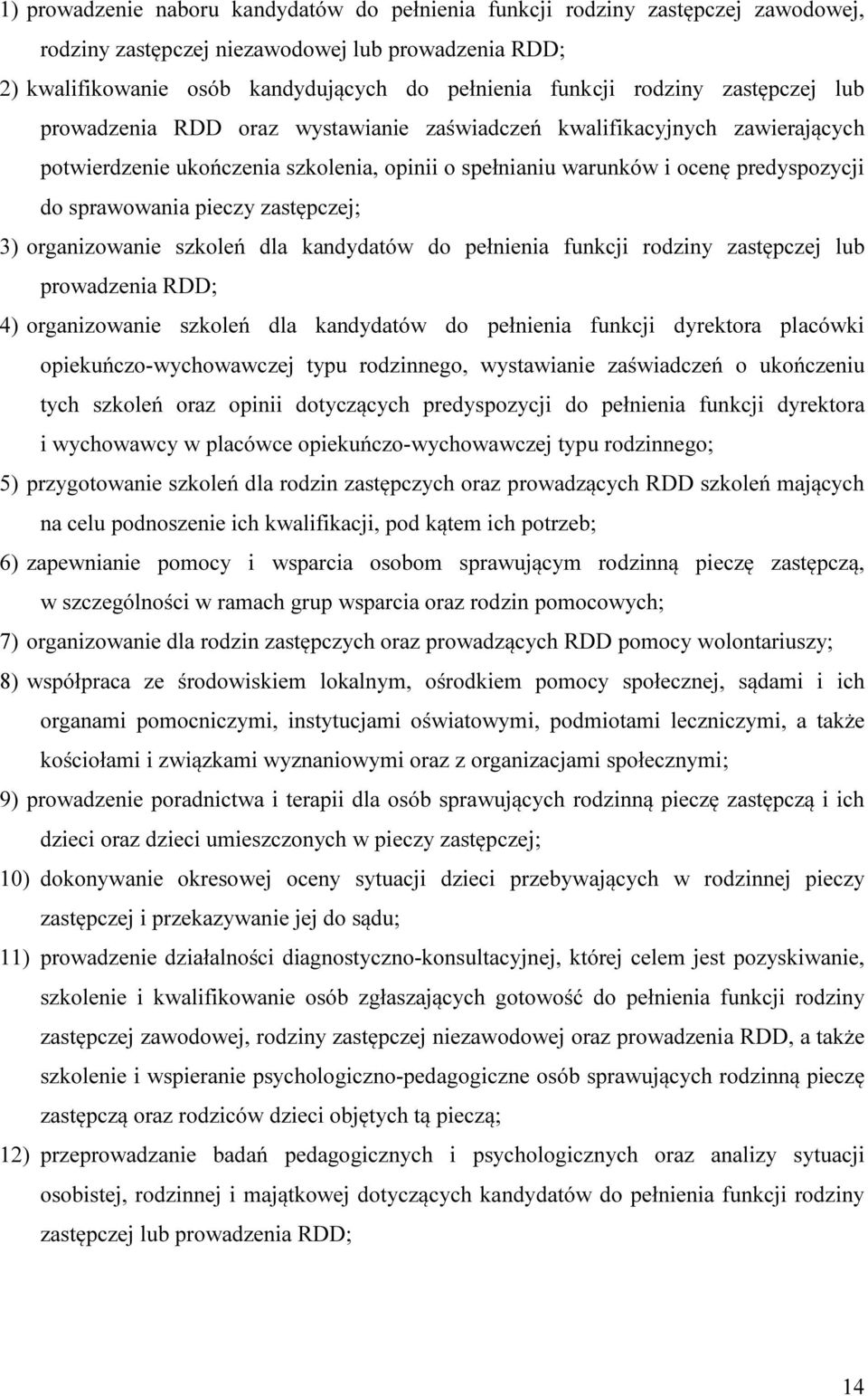 sprawowania pieczy zastępczej; 3) organizowanie szkoleń dla kandydatów do pełnienia funkcji rodziny zastępczej lub prowadzenia RDD; 4) organizowanie szkoleń dla kandydatów do pełnienia funkcji