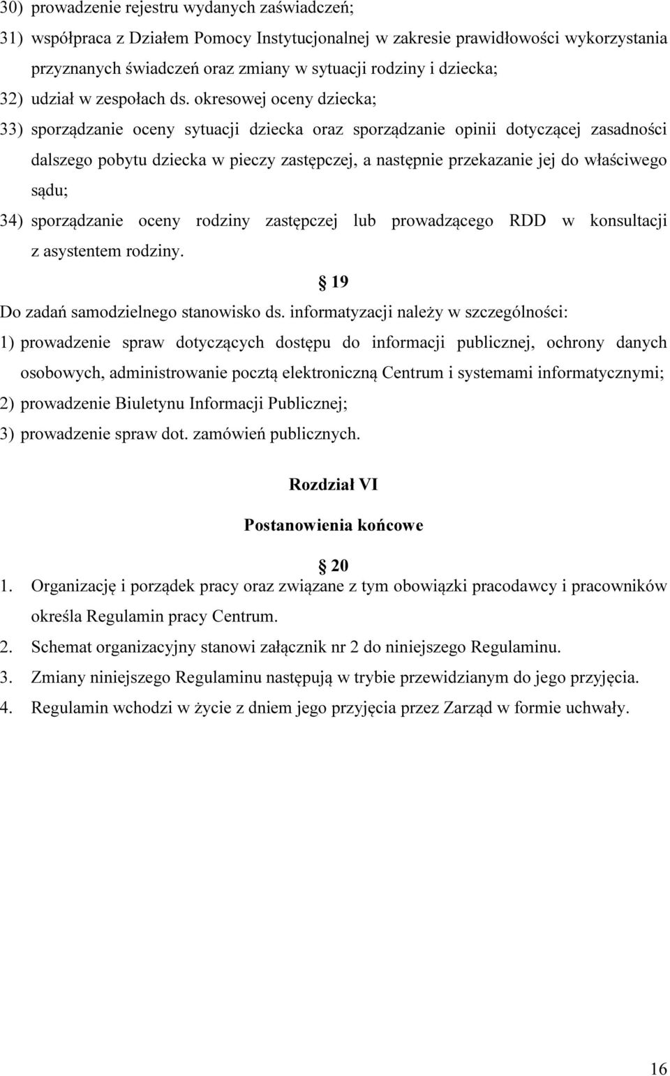 okresowej oceny dziecka; 33) sporządzanie oceny sytuacji dziecka oraz sporządzanie opinii dotyczącej zasadności dalszego pobytu dziecka w pieczy zastępczej, a następnie przekazanie jej do właściwego