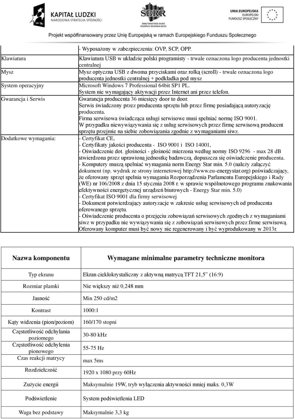 jednostki centralnej + podkładka pod mysz Microsoft Windows 7 Professional 64bit SP1 PL. System nie wymagający aktywacji przez Internet ani przez telefon.