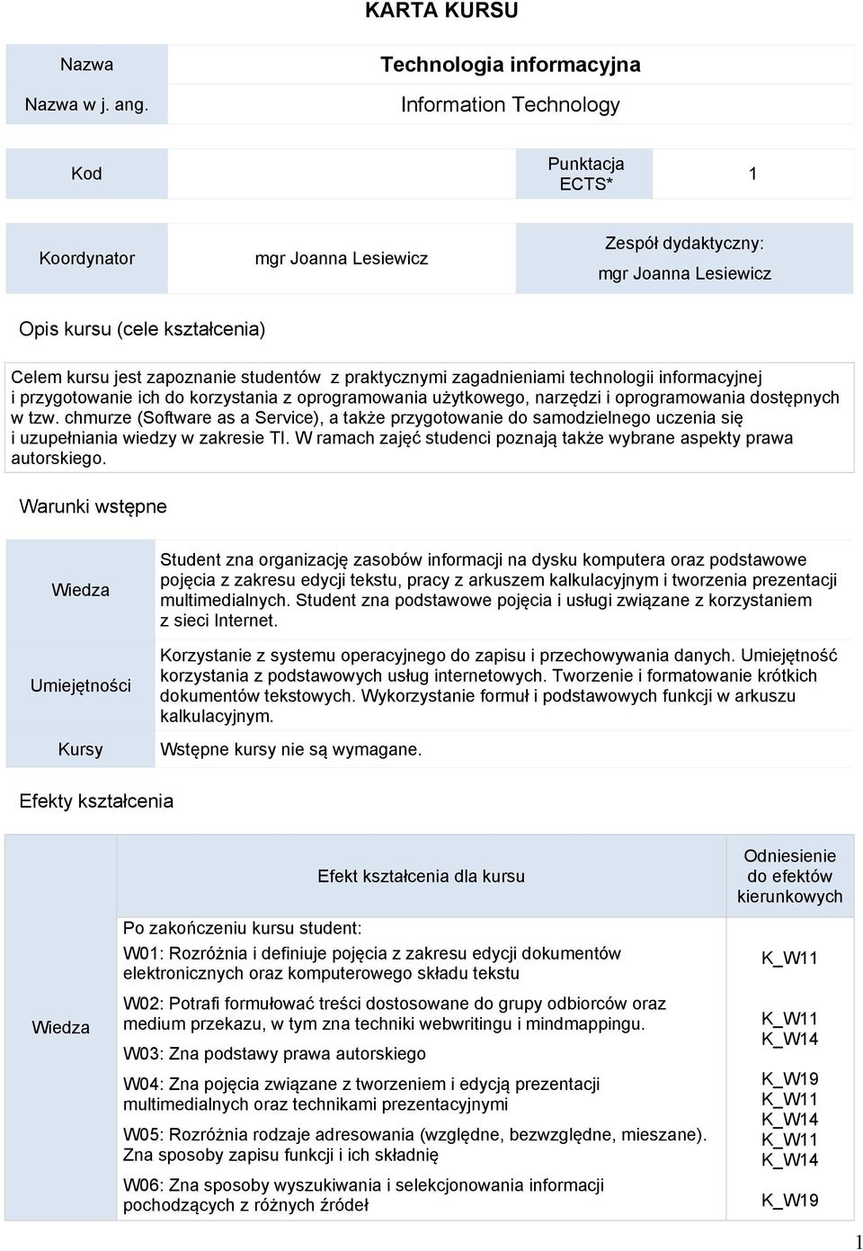 zapoznanie studentów z praktycznymi zagadnieniami technologii informacyjnej i przygotowanie ich do korzystania z oprogramowania użytkowego, narzędzi i oprogramowania dostępnych w tzw.