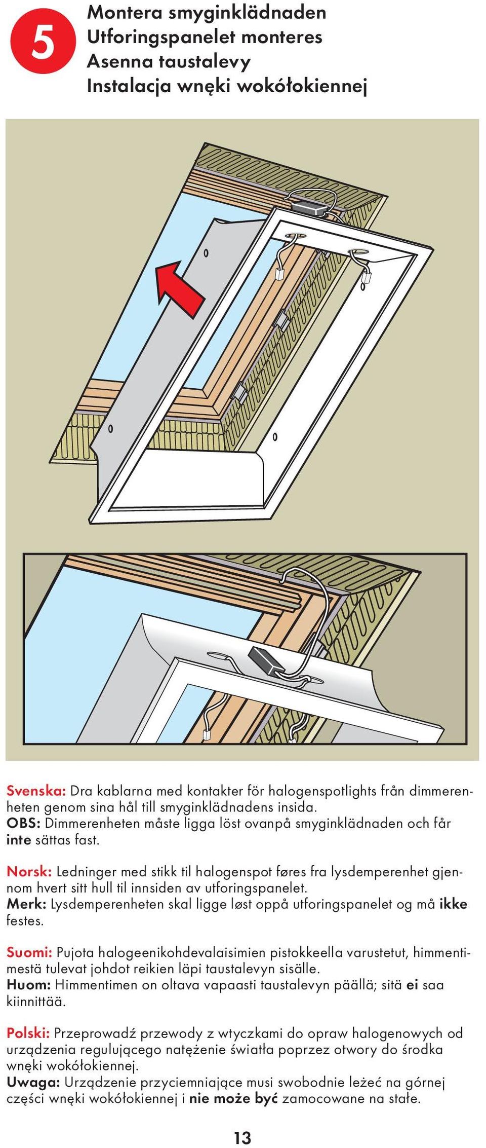 Norsk: Ledninger med stikk til halogenspot føres fra lysdemperenhet gjennom hvert sitt hull til innsiden av utforingspanelet.