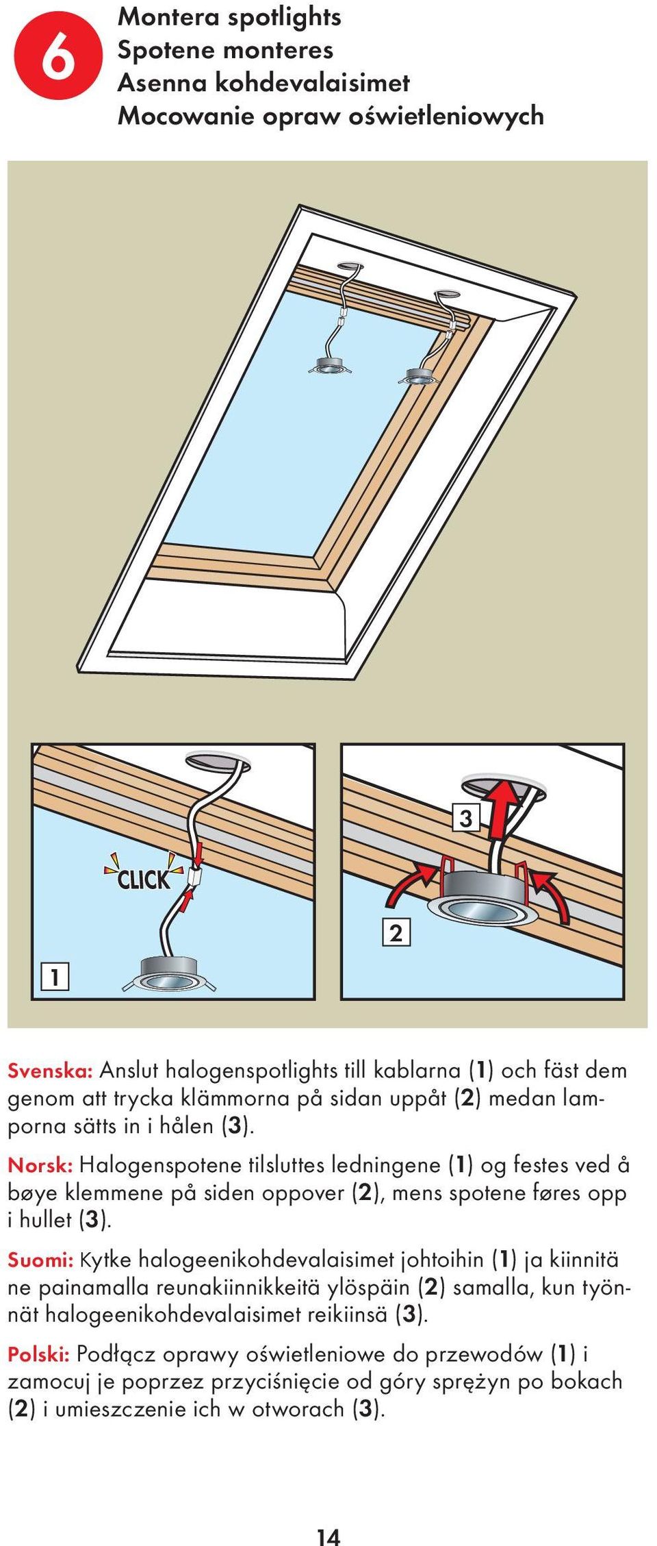 Norsk: Halogenspotene tilsluttes ledningene (1) og festes ved å bøye klemmene på siden oppover (2), mens spotene føres opp i hullet (3).