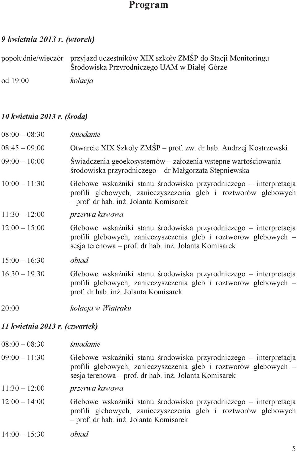 Andrzej Kostrzewski 09:00 10:00 wiadczenia geoekosystemów zało enia wstepne warto ciowania rodowiska przyrodniczego dr Małgorzata St pniewska 10:00 11:30 Glebowe wska niki stanu rodowiska