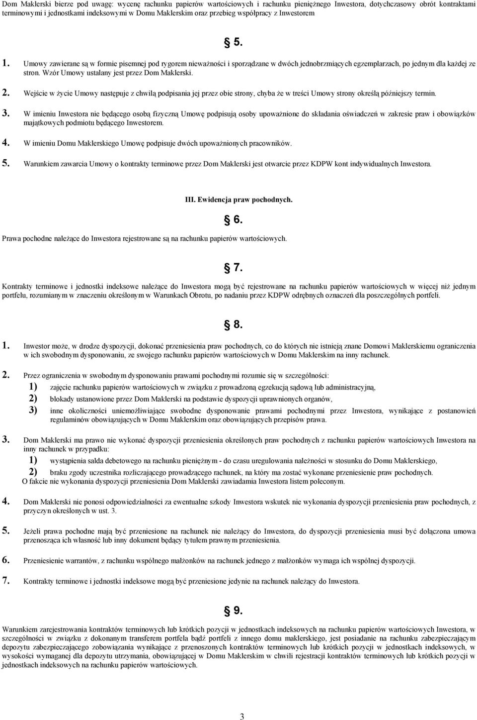 Wzór Umowy ustalany jest przez Dom Maklerski. 2. Wejście w życie Umowy następuje z chwilą podpisania jej przez obie strony, chyba że w treści Umowy strony określą późniejszy termin. 3.