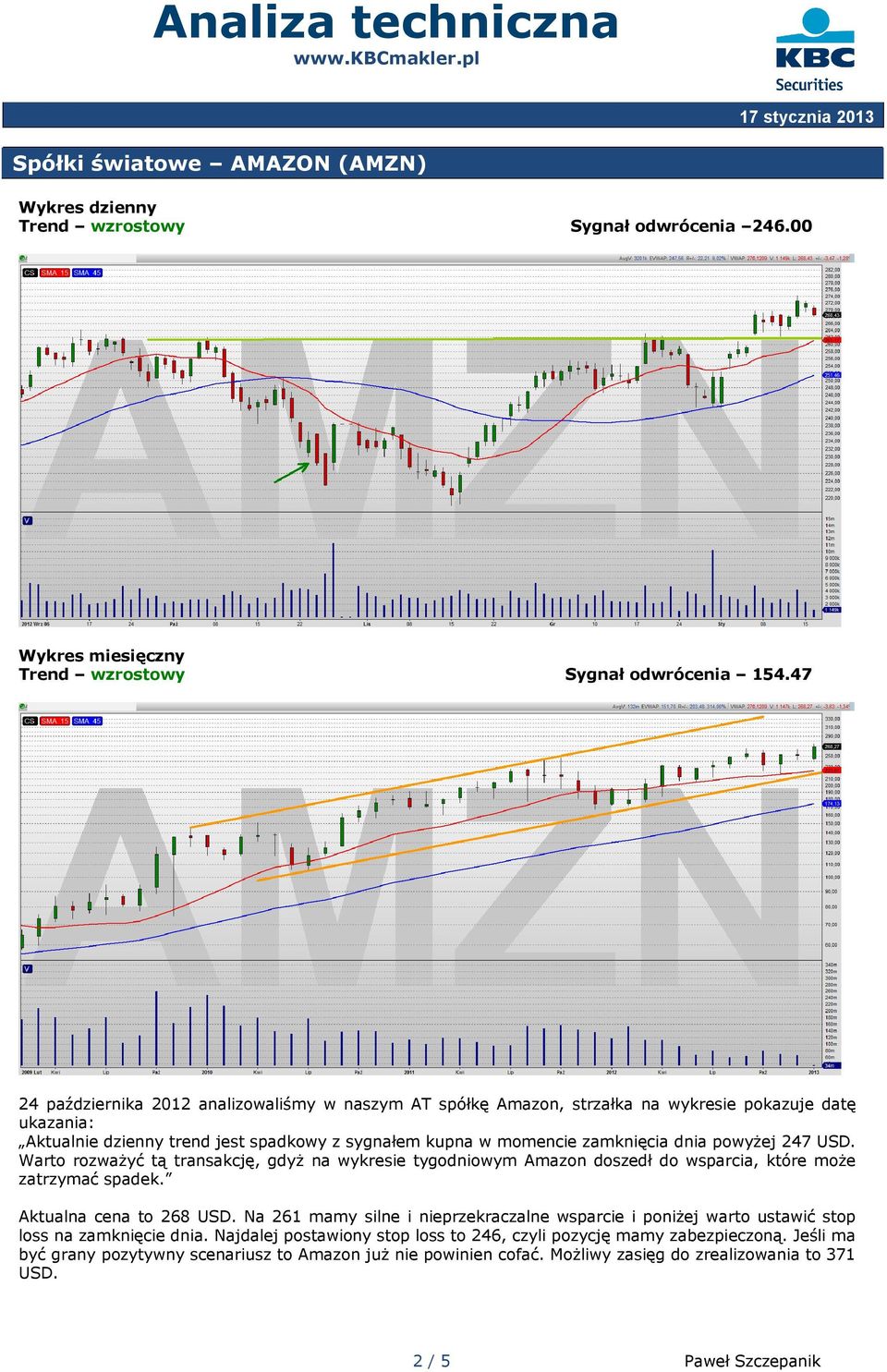 powyżej 247 USD. Warto rozważyć tą transakcję, gdyż na wykresie tygodniowym Amazon doszedł do wsparcia, które może zatrzymać spadek. Aktualna cena to 268 USD.