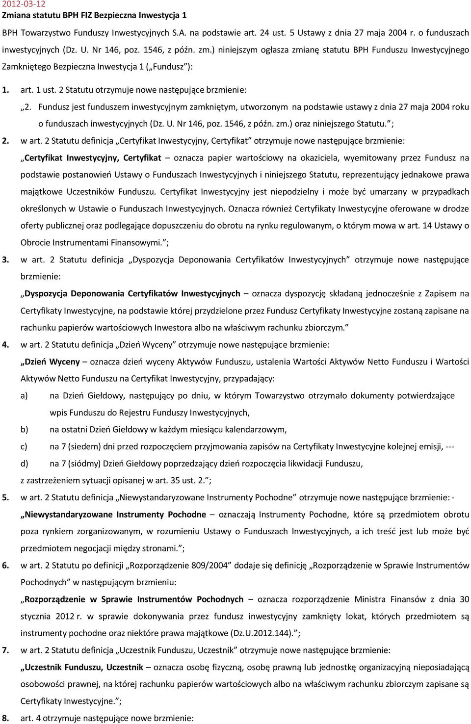 Fundusz jest funduszem inwestycyjnym zamkniętym, utworzonym na podstawie ustawy z dnia 27 maja 2004 roku o funduszach inwestycyjnych (Dz. U. Nr 146, poz. 1546, z późn. zm.) oraz niniejszego Statutu.