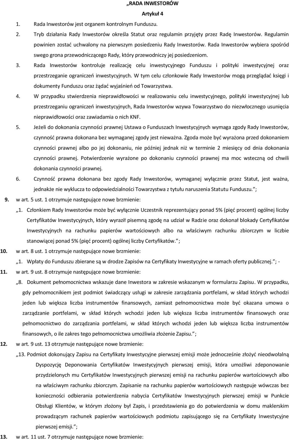 Rada Inwestorów kontroluje realizację celu inwestycyjnego Funduszu i polityki inwestycyjnej oraz przestrzeganie ograniczeń inwestycyjnych.