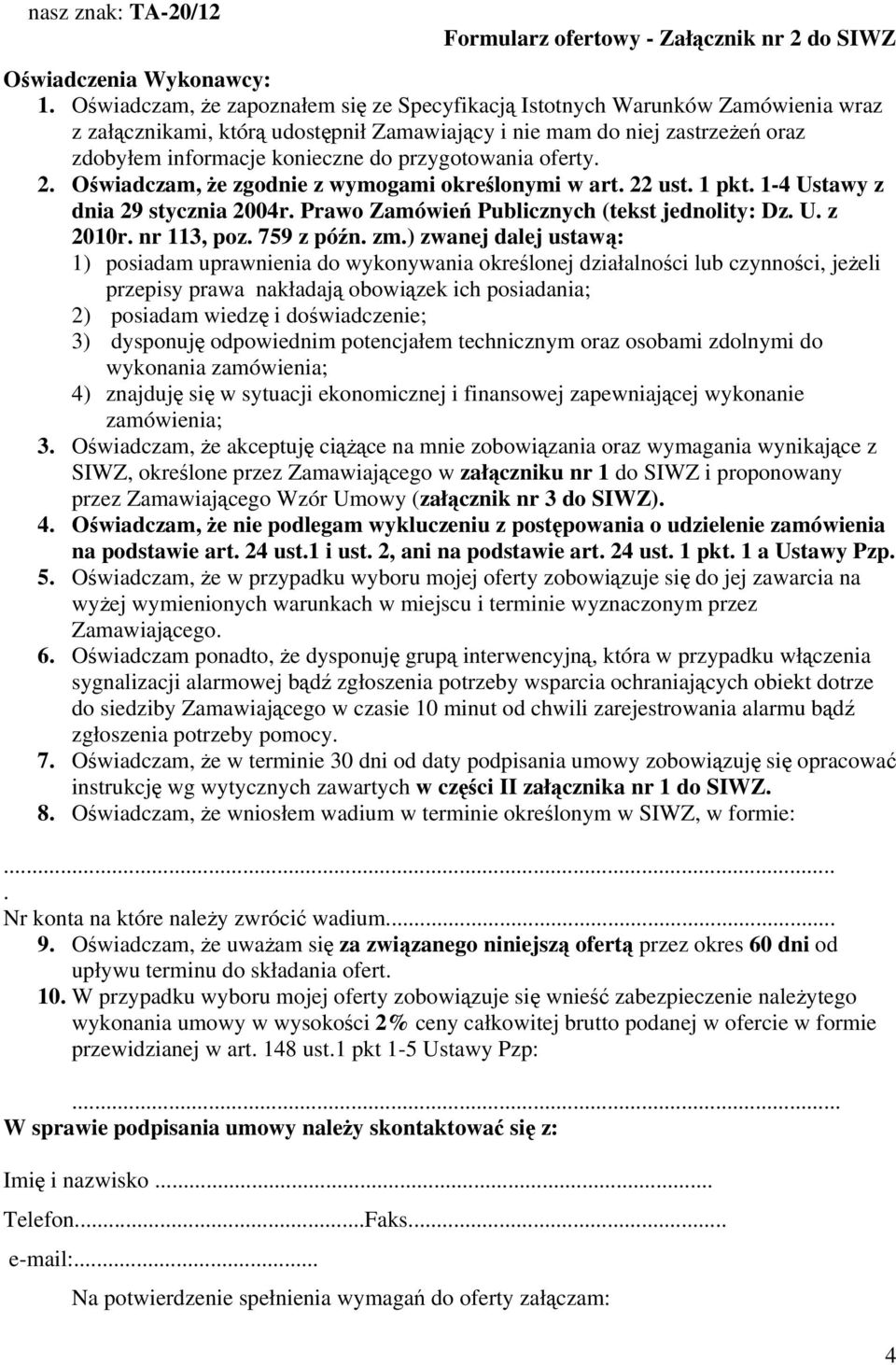 przygotowania oferty. 2. Oświadczam, że zgodnie z wymogami określonymi w art. 22 ust. 1 pkt. 1-4 Ustawy z dnia 29 stycznia 2004r. Prawo Zamówień Publicznych (tekst jednolity: Dz. U. z 2010r.