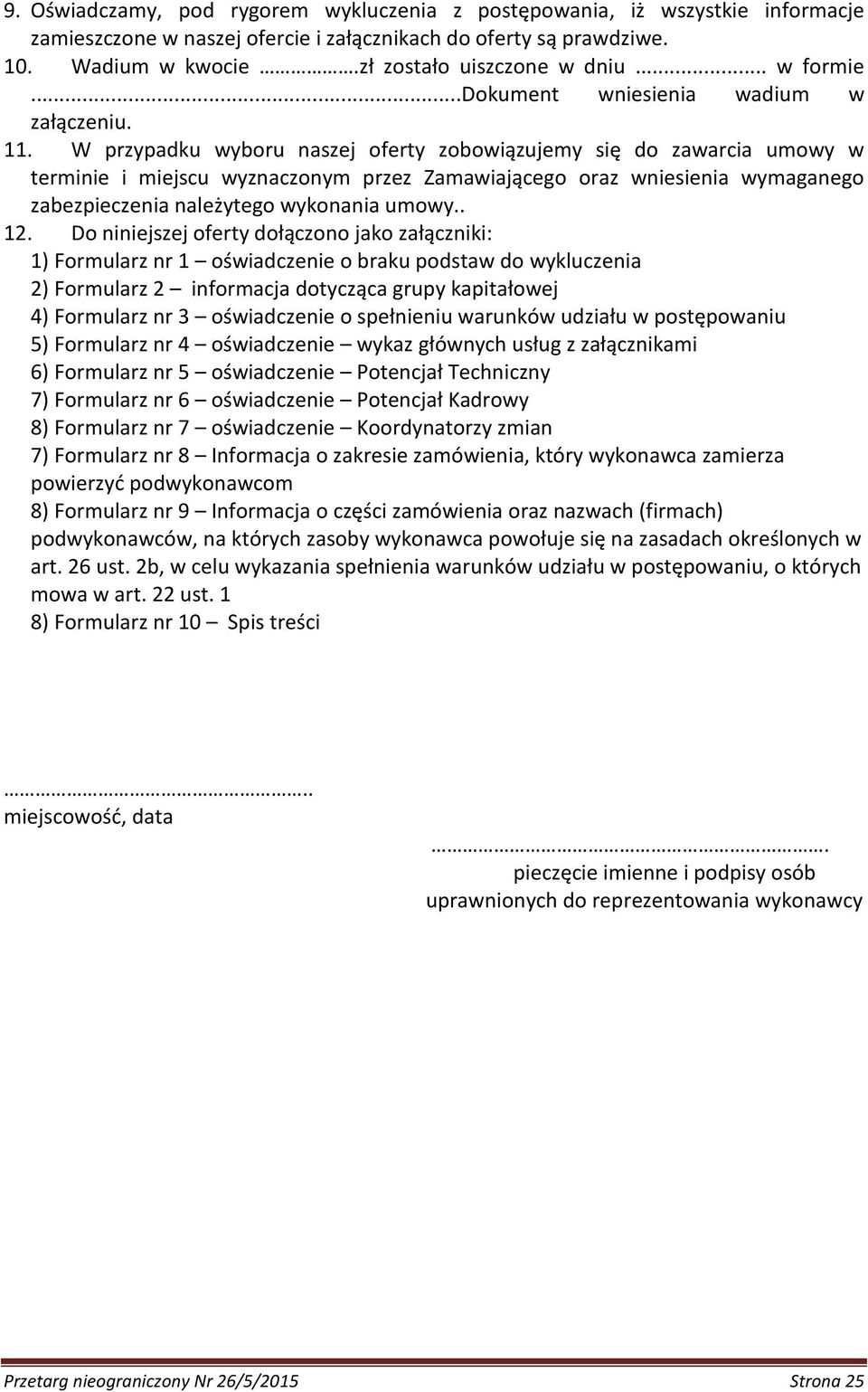 W przypadku wyboru naszej oferty zobowiązujemy się do zawarcia umowy w terminie i miejscu wyznaczonym przez Zamawiającego oraz wniesienia wymaganego zabezpieczenia należytego wykonania umowy.. 12.