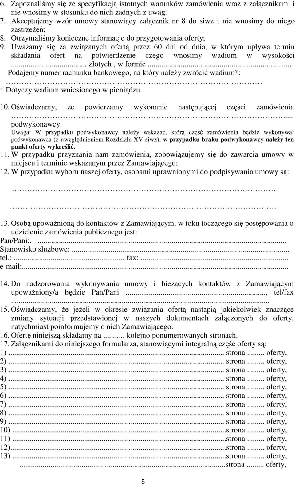 UwaŜamy się za związanych ofertą przez 60 dni od dnia, w którym upływa termin składania ofert na potwierdzenie czego wnosimy wadium w wysokości... złotych, w formie.