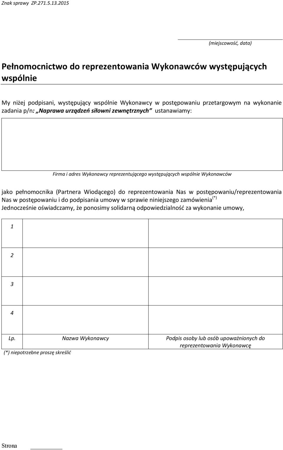 do reprezentowania Nas w postępowaniu/reprezentowania Nas w postępowaniu i do podpisania umowy w sprawie niniejszego zamówienia (*) Jednocześnie oświadczamy, że ponosimy