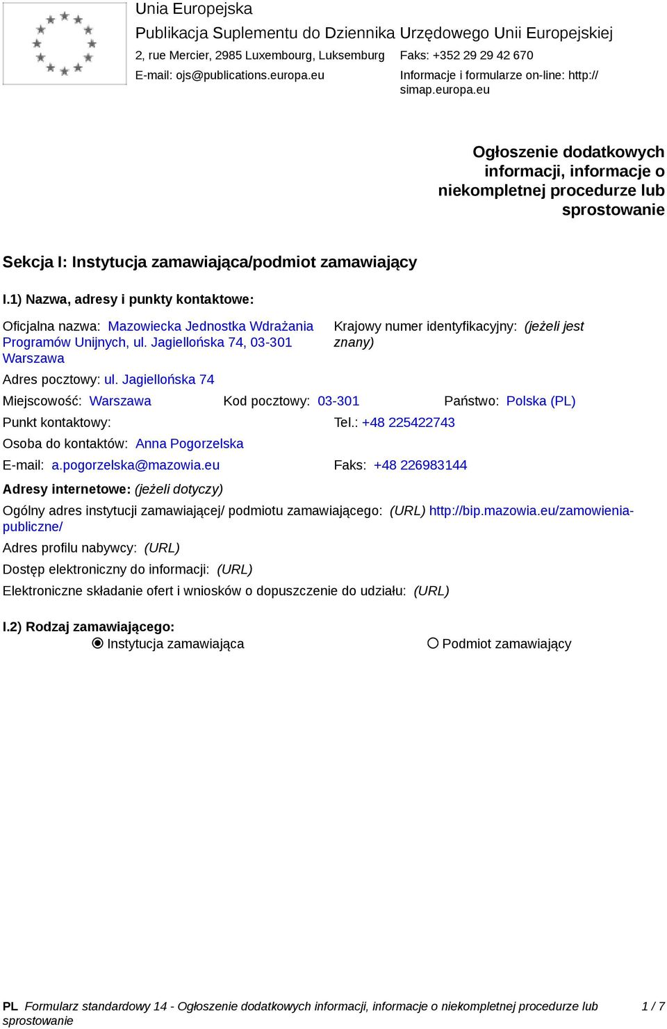 1) Nazwa, adresy i punkty kontaktowe: Oficjalna nazwa: Mazowiecka Jednostka Wdrażania Programów Unijnych, ul. Jagiellońska 74, 03-301 Warszawa Adres pocztowy: ul.