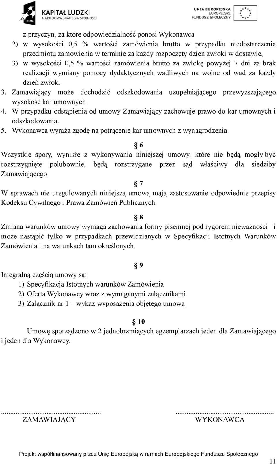 4. W przypadku odstąpienia od umowy Zamawiający zachowuje prawo do kar umownych i odszkodowania. 5. Wykonawca wyraża zgodę na potrącenie kar umownych z wynagrodzenia.