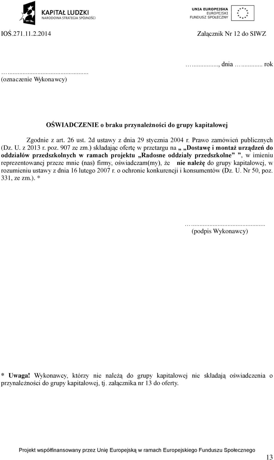 ) składając ofertę w przetargu na Dostawę i montaż urządzeń do oddziałów przedszkolnych w ramach projektu Radosne oddziały przedszkolne, w imieniu reprezentowanej przeze mnie (nas) firmy,