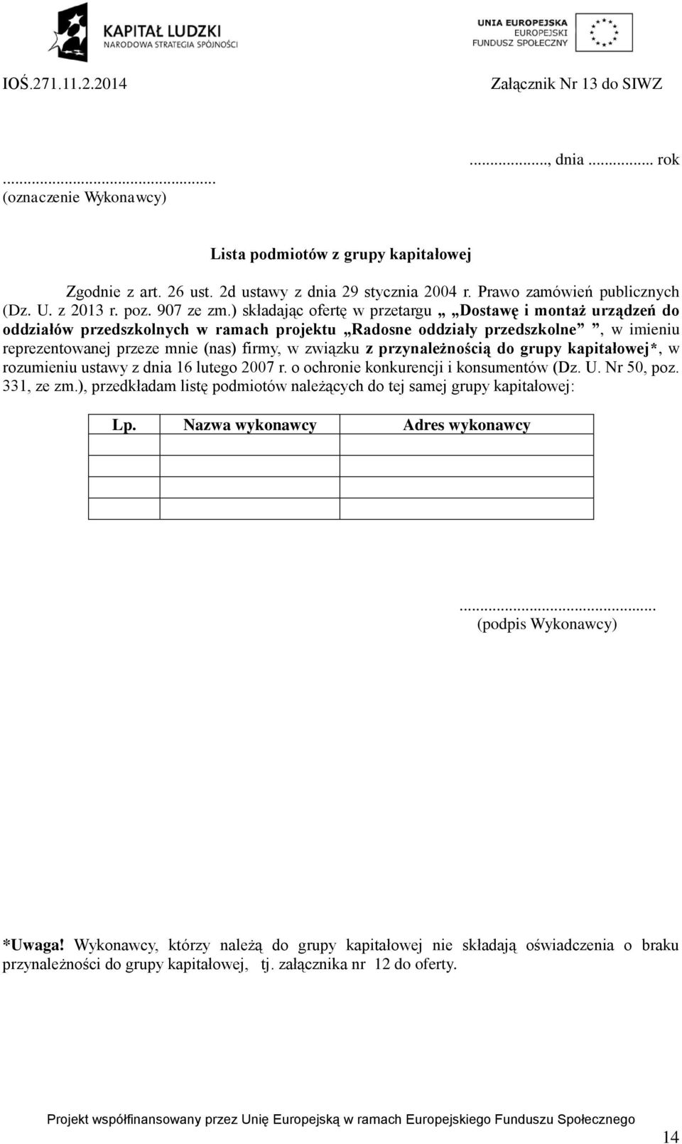 ) składając ofertę w przetargu Dostawę i montaż urządzeń do oddziałów przedszkolnych w ramach projektu Radosne oddziały przedszkolne, w imieniu reprezentowanej przeze mnie (nas) firmy, w związku z