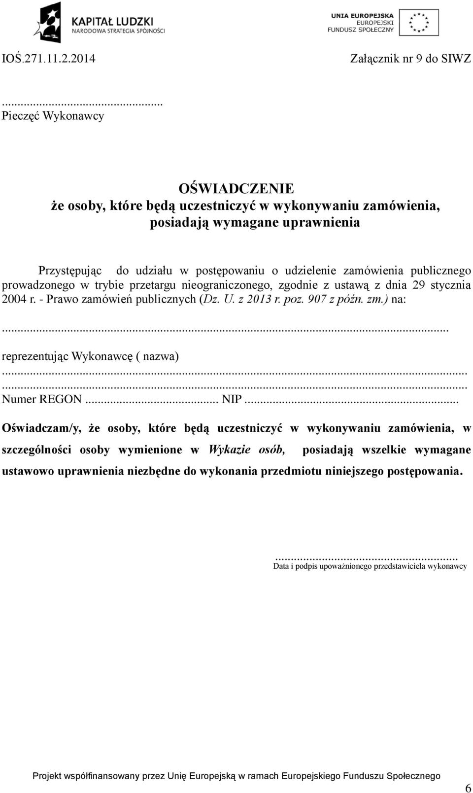 zamówienia publicznego prowadzonego w trybie przetargu nieograniczonego, zgodnie z ustawą z dnia 29 stycznia 2004 r. - Prawo zamówień publicznych (Dz. U. z 2013 r. poz. 907 z późn. zm.