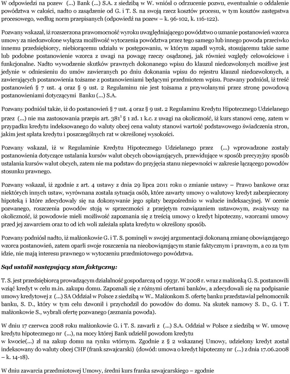 Pozwany wskazał, iż rozszerzona prawomocność wyroku uwzględniającego powództwo o uznanie postanowień wzorca umowy za niedozwolone wyłącza możliwość wytoczenia powództwa przez tego samego lub innego