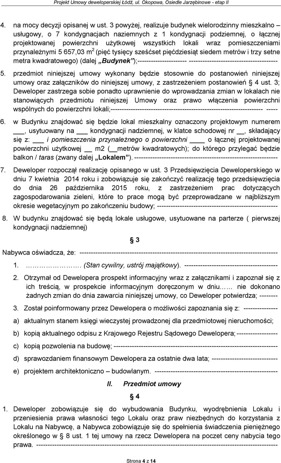 pomieszczeniami przynależnymi 5 657,03 m 2 (pięć tysięcy sześćset pięćdziesiąt siedem metrów i trzy setne metra kwadratowego) (dalej Budynek );----------------------