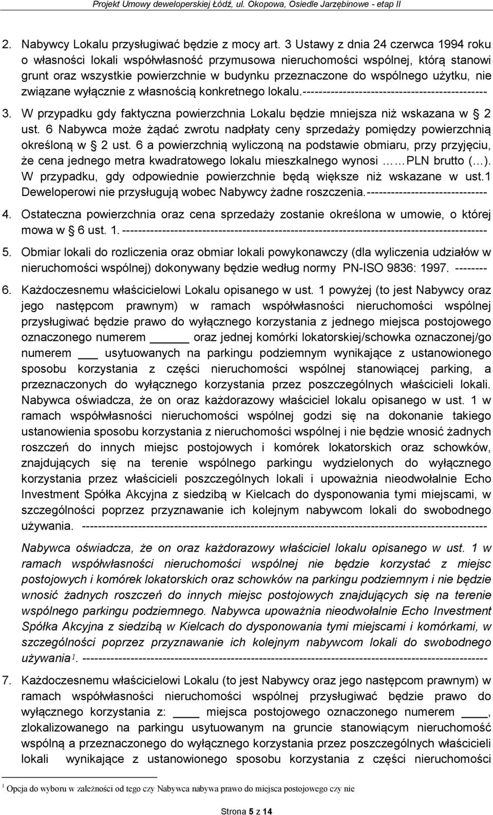 nie związane wyłącznie z własnością konkretnego lokalu. ---------------------------------------------- 3. W przypadku gdy faktyczna powierzchnia Lokalu będzie mniejsza niż wskazana w 2 ust.