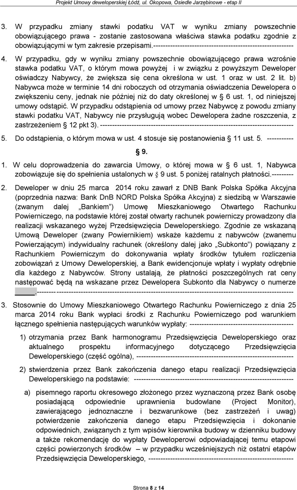 W przypadku, gdy w wyniku zmiany powszechnie obowiązującego prawa wzrośnie stawka podatku VAT, o którym mowa powyżej i w związku z powyższym Deweloper oświadczy Nabywcy, że zwiększa się cena