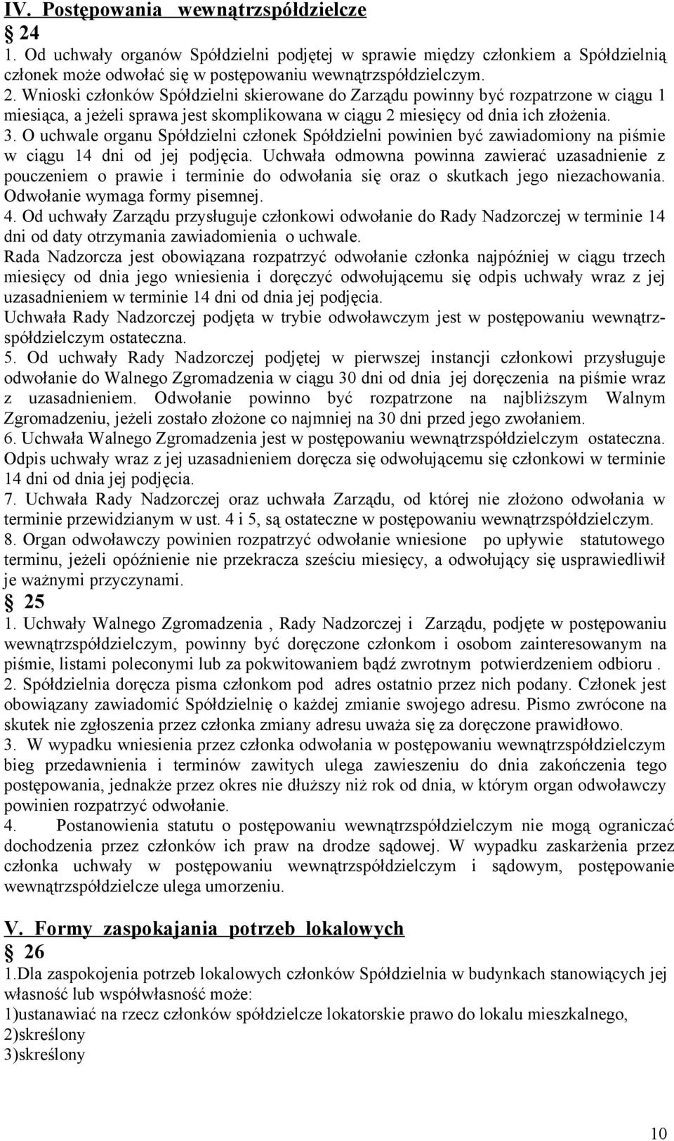 Wnioski członków Spółdzielni skierowane do Zarządu powinny być rozpatrzone w ciągu 1 miesiąca, a jeżeli sprawa jest skomplikowana w ciągu 2 miesięcy od dnia ich złożenia. 3.