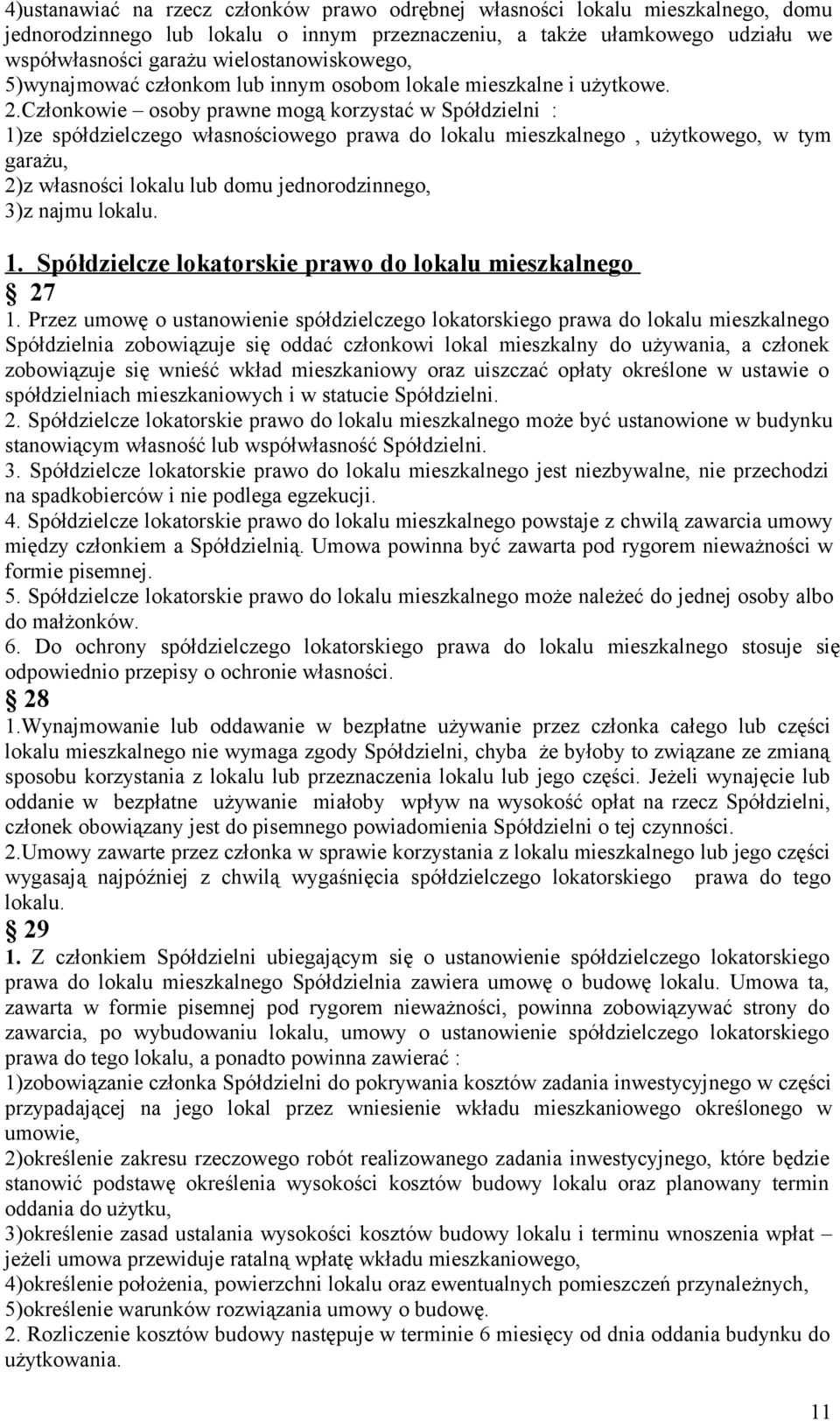 Członkowie osoby prawne mogą korzystać w Spółdzielni : 1)ze spółdzielczego własnościowego prawa do lokalu mieszkalnego, użytkowego, w tym garażu, 2)z własności lokalu lub domu jednorodzinnego, 3)z