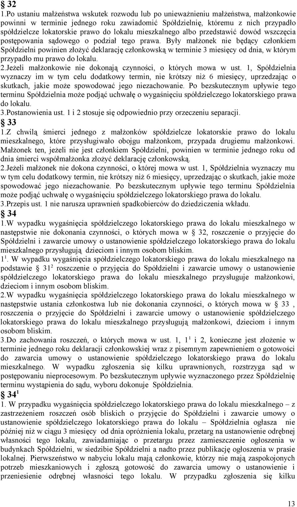 Były małżonek nie będący członkiem Spółdzielni powinien złożyć deklarację członkowską w terminie 3 miesięcy od dnia, w którym przypadło mu prawo do lokalu. 2.