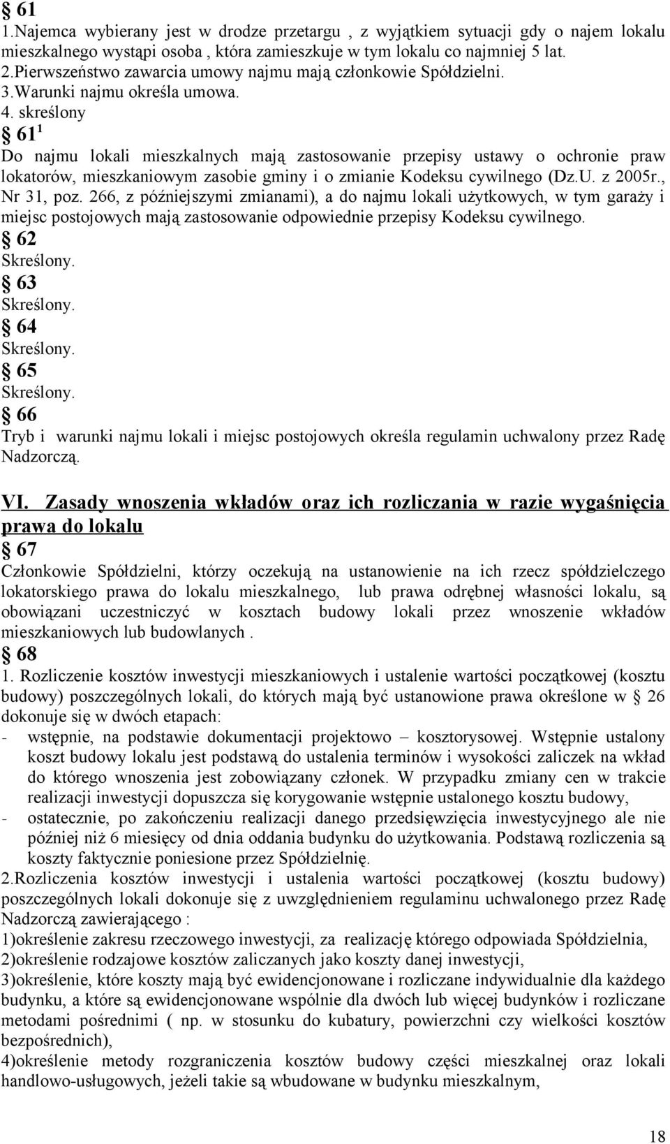 skreślony 61 1 Do najmu lokali mieszkalnych mają zastosowanie przepisy ustawy o ochronie praw lokatorów, mieszkaniowym zasobie gminy i o zmianie Kodeksu cywilnego (Dz.U. z 2005r., Nr 31, poz.