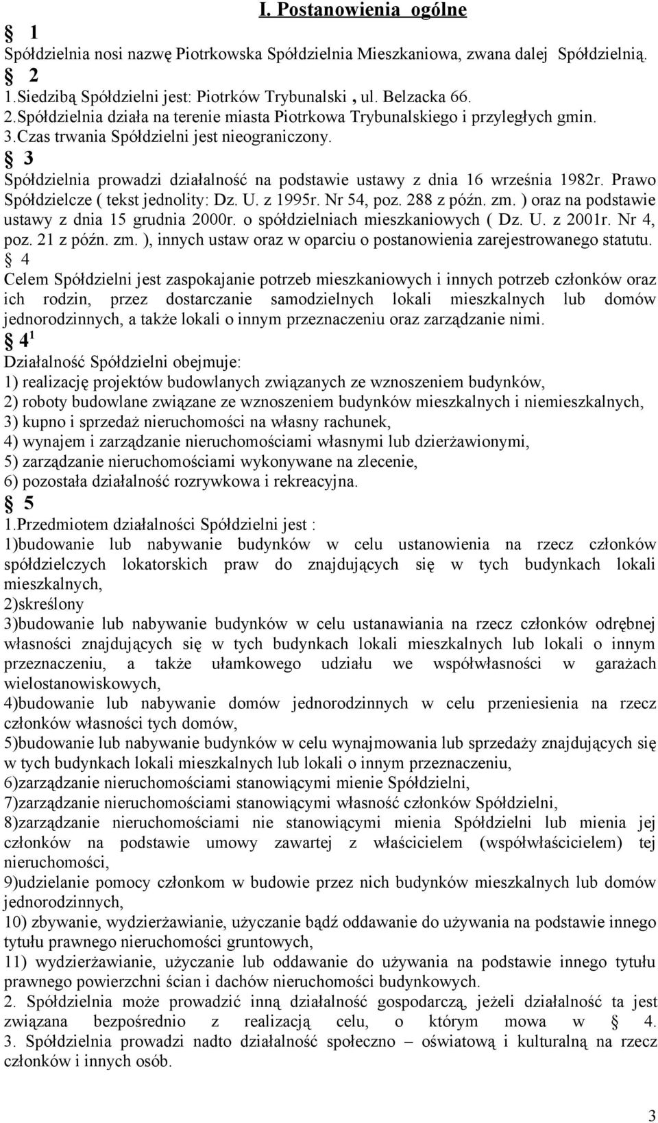 288 z późn. zm. ) oraz na podstawie ustawy z dnia 15 grudnia 2000r. o spółdzielniach mieszkaniowych ( Dz. U. z 2001r. Nr 4, poz. 21 z późn. zm. ), innych ustaw oraz w oparciu o postanowienia zarejestrowanego statutu.