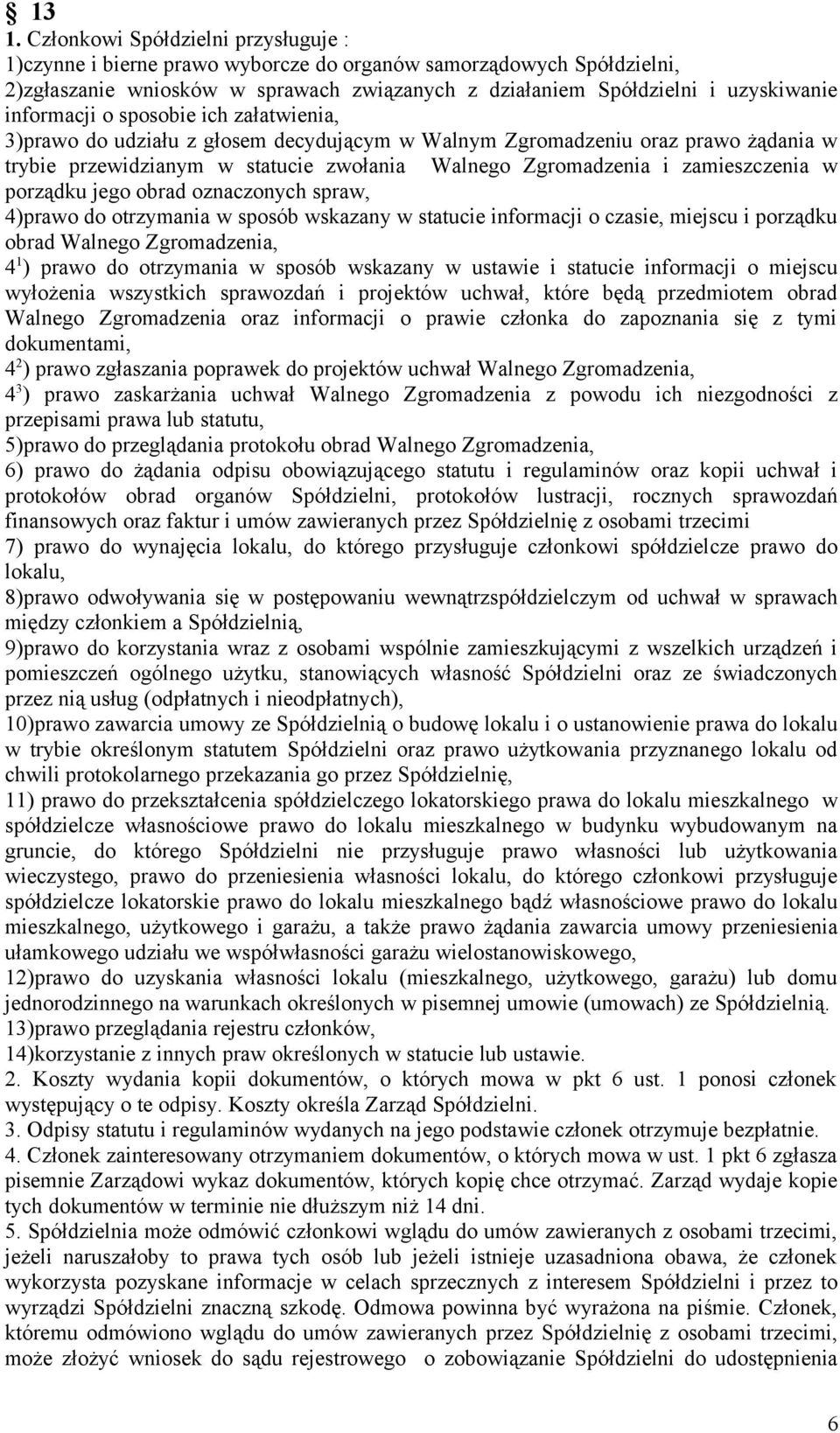 w porządku jego obrad oznaczonych spraw, 4)prawo do otrzymania w sposób wskazany w statucie informacji o czasie, miejscu i porządku obrad Walnego Zgromadzenia, 4 1 ) prawo do otrzymania w sposób