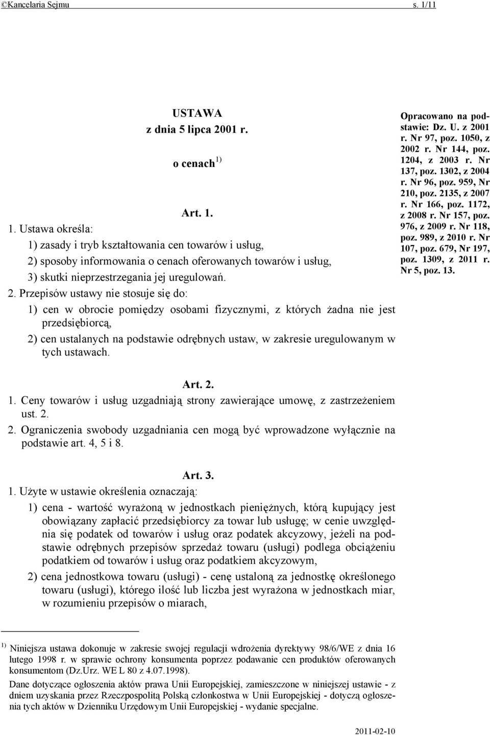 w tych ustawach. Art. 2. 1. Ceny towarów i usług uzgadniają strony zawierające umowę, z zastrzeżeniem ust. 2. 2. Ograniczenia swobody uzgadniania cen mogą być wprowadzone wyłącznie na podstawie art.