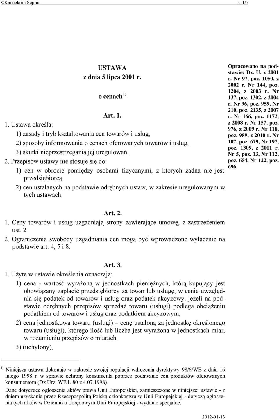 w tych ustawach. Art. 2. 1. Ceny towarów i usług uzgadniają strony zawierające umowę, z zastrzeżeniem ust. 2. 2. Ograniczenia swobody uzgadniania cen mogą być wprowadzone wyłącznie na podstawie art.