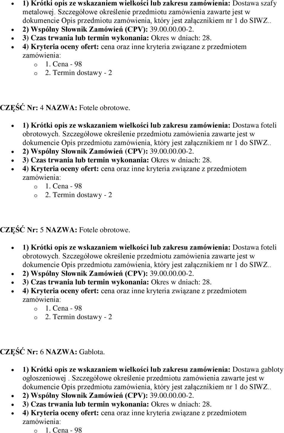 1) Krótki opis ze wskazaniem wielkości lub zakresu Dostawa foteli obrotowych. Szczegółowe określenie przedmiotu zamówienia zawarte jest w 2) Wspólny Słownik Zamówień (CPV): 39.00.00.00-2.