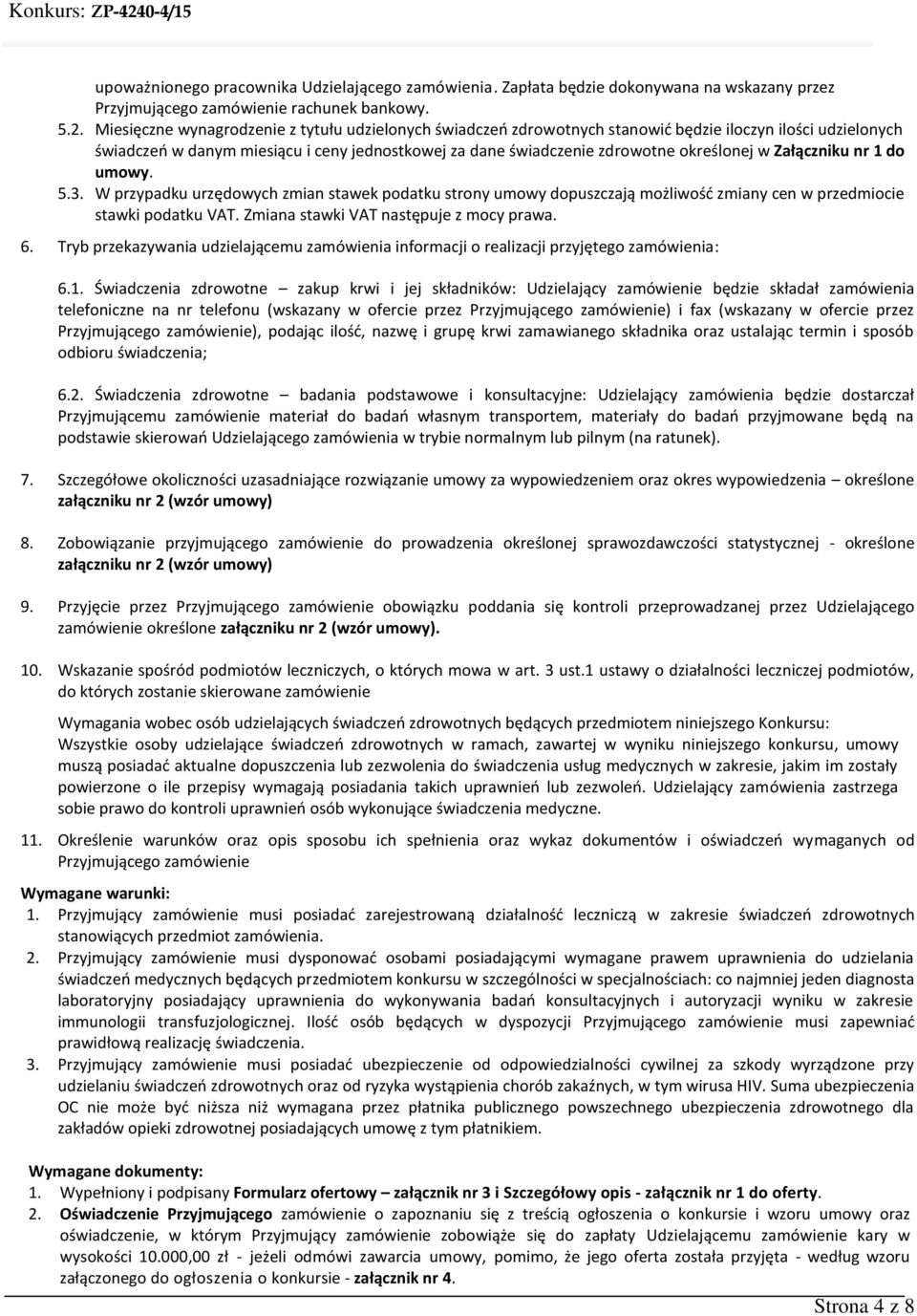 w Załączniku nr 1 do umowy. 5.3. W przypadku urzędowych zmian stawek podatku strony umowy dopuszczają możliwość zmiany cen w przedmiocie stawki podatku VAT. Zmiana stawki VAT następuje z mocy prawa.