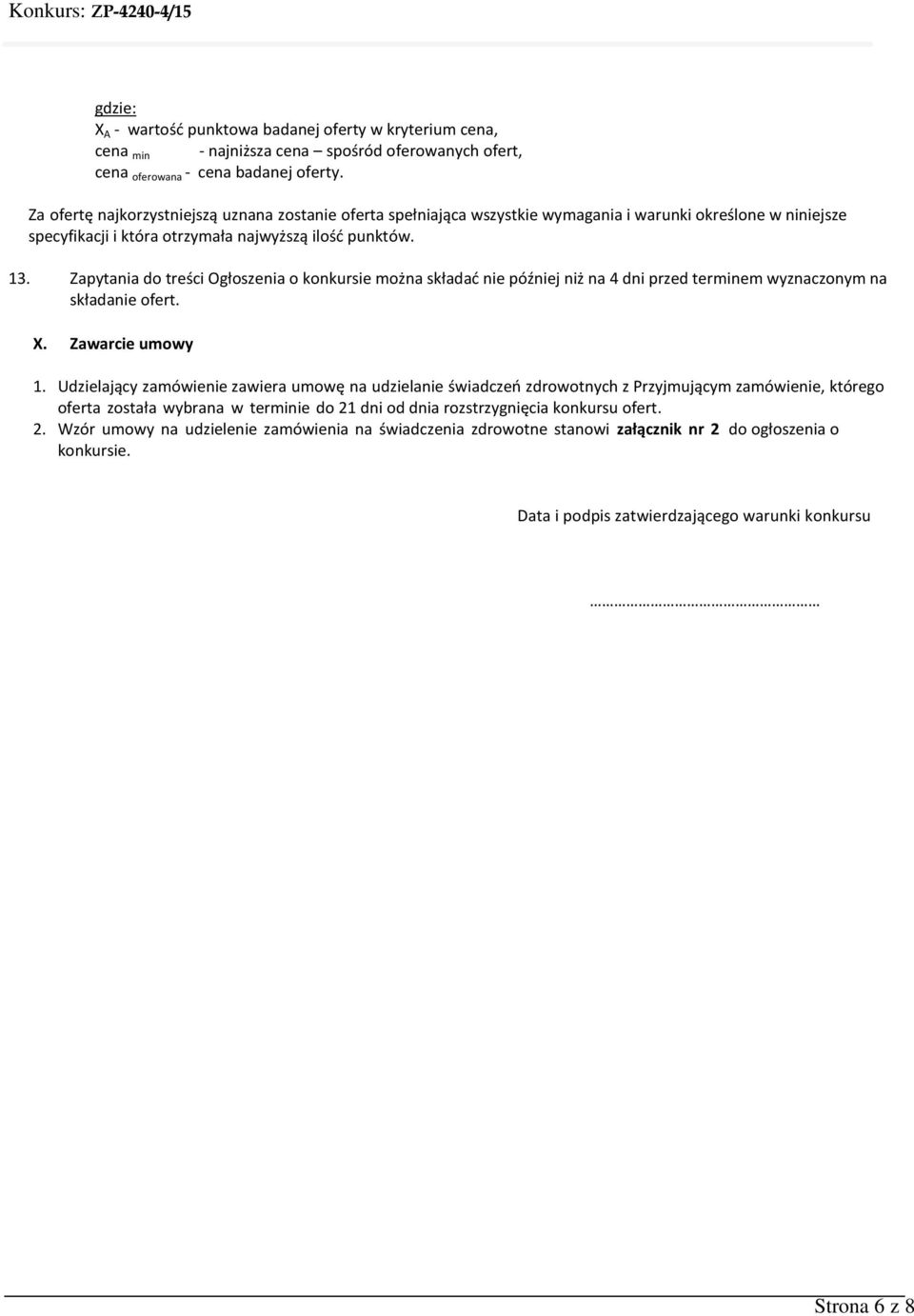 Zapytania do treści Ogłoszenia o konkursie można składać nie później niż na 4 dni przed terminem wyznaczonym na składanie ofert. X. Zawarcie umowy 1.