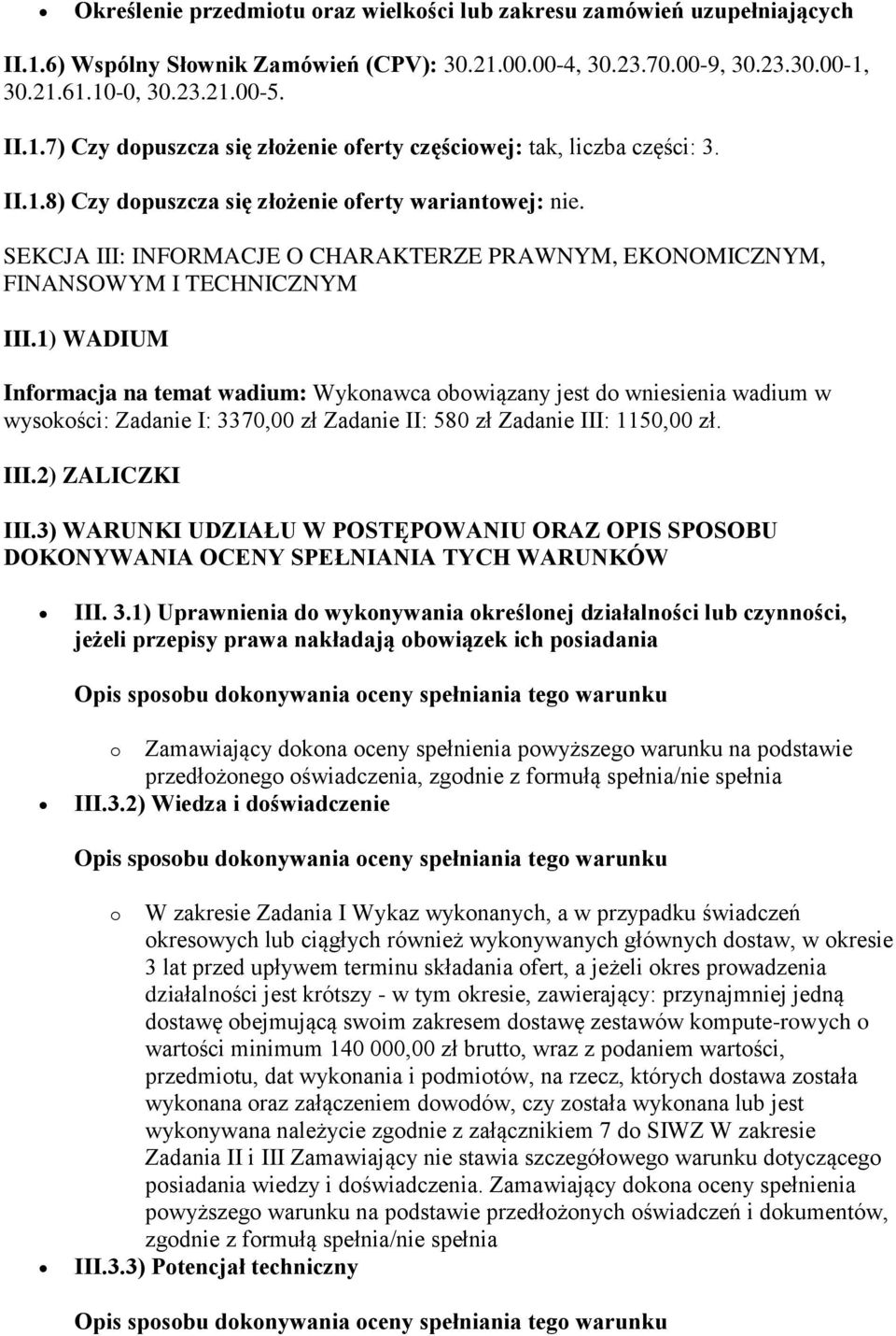 1) WADIUM Informacja na temat wadium: Wykonawca obowiązany jest do wniesienia wadium w wysokości: Zadanie I: 3370,00 zł Zadanie II: 580 zł Zadanie III: 1150,00 zł. III.2) ZALICZKI III.