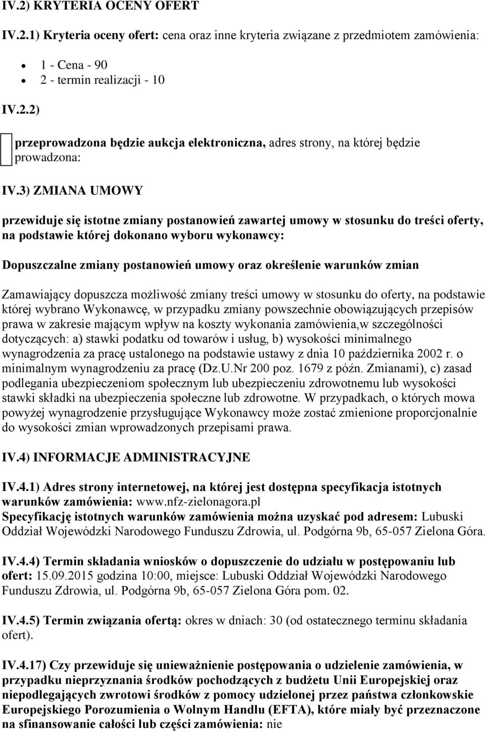 określenie warunków zmian Zamawiający dopuszcza możliwość zmiany treści umowy w stosunku do oferty, na podstawie której wybrano Wykonawcę, w przypadku zmiany powszechnie obowiązujących przepisów