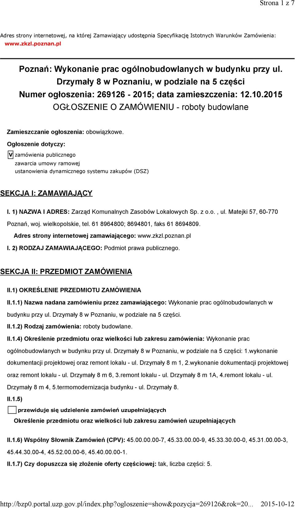 Ogłoszenie dotyczy: V zamówienia publicznego zawarcia umowy ramowej ustanowienia dynamicznego systemu zakupów (DSZ) SEKCJA I: ZAMAWIAJĄCY I. 1) NAZWA I ADRES: Zarząd Komunalnych Zasobów Lokalowych Sp.