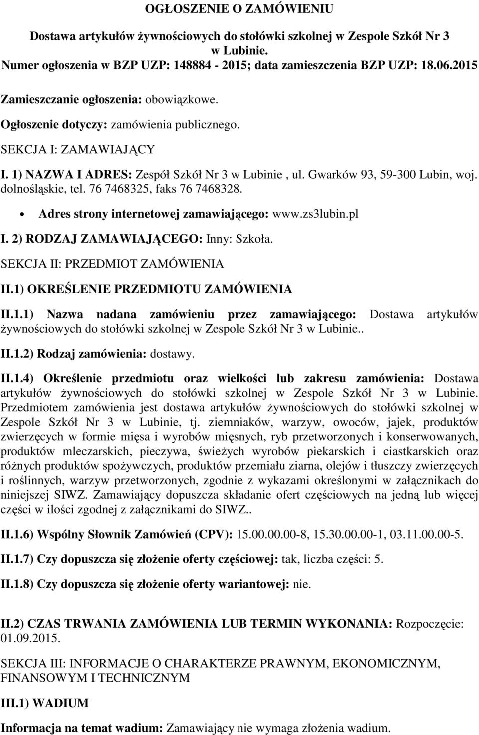 dlnśląskie, tel. 76 7468325, faks 76 7468328. Adres strny internetwej zamawiająceg: www.zs3lubin.pl I. 2) RODZAJ ZAMAWIAJĄCEGO: Inny: Szkła. SEKCJA II: PRZEDMIOT ZAMÓWIENIA II.