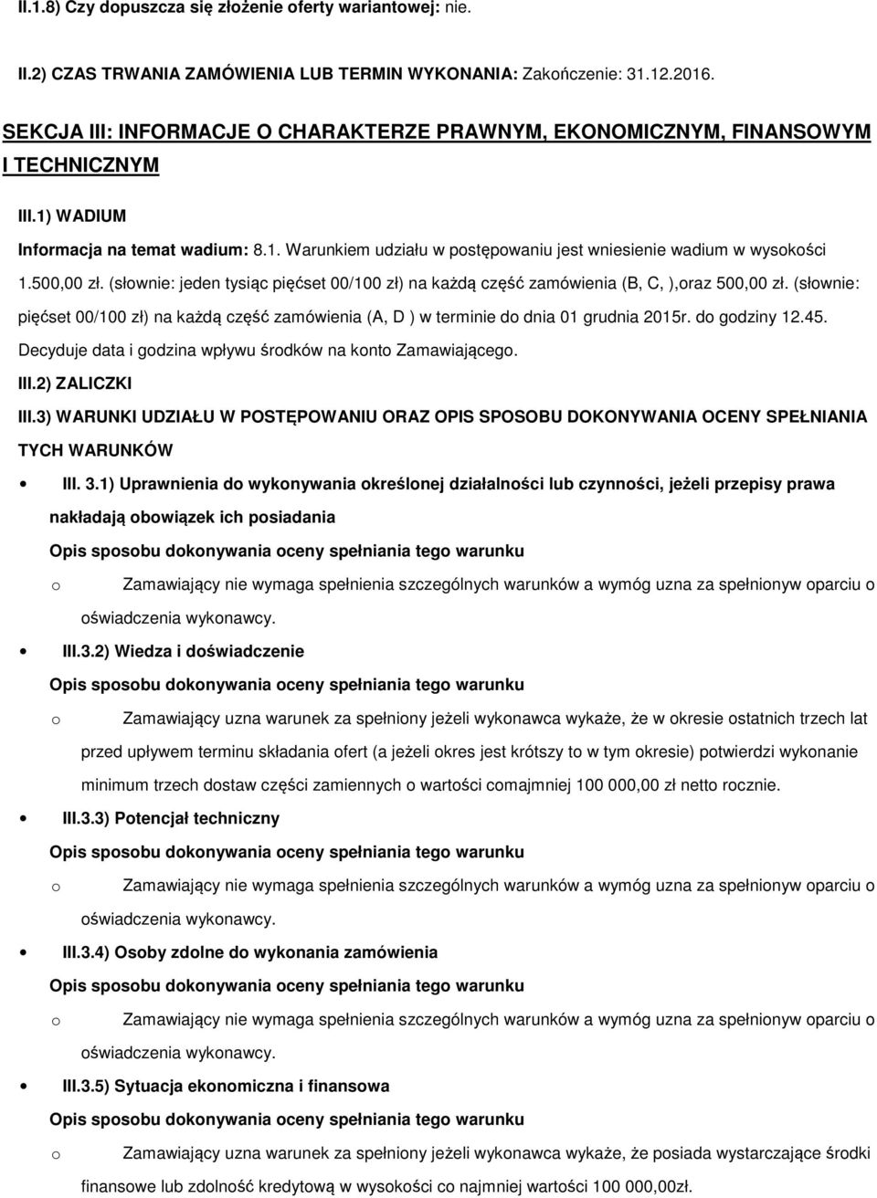 500,00 zł. (słwnie: jeden tysiąc pięćset 00/100 zł) na każdą część zamówienia (B, C, ),raz 500,00 zł. (słwnie: pięćset 00/100 zł) na każdą część zamówienia (A, D ) w terminie d dnia 01 grudnia 2015r.