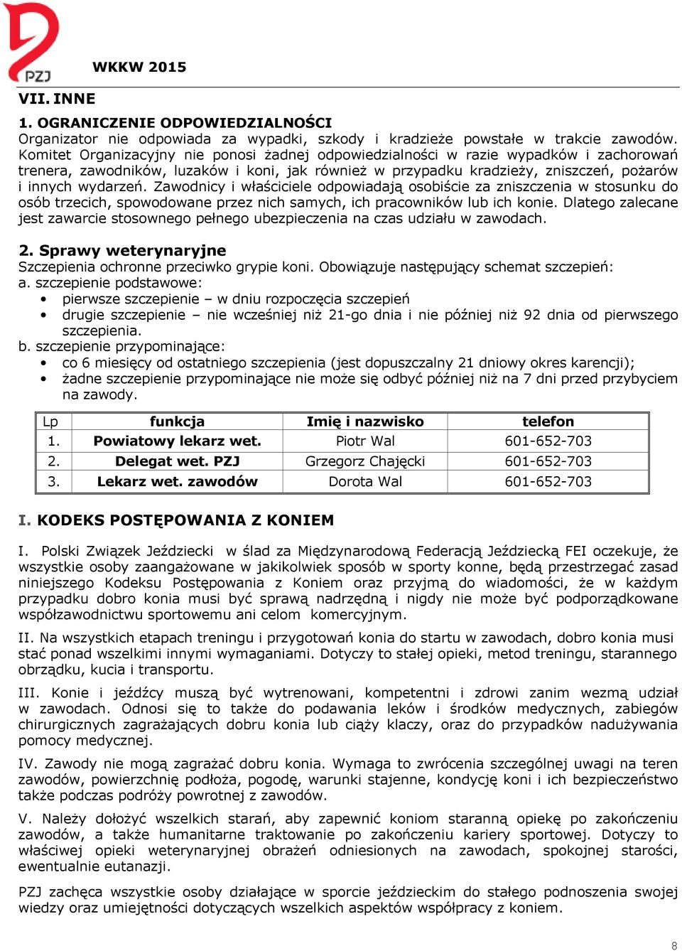 Zawodnicy i właściciele odpowiadają osobiście za zniszczenia w stosunku do osób trzecich, spowodowane przez nich samych, ich pracowników lub ich konie.