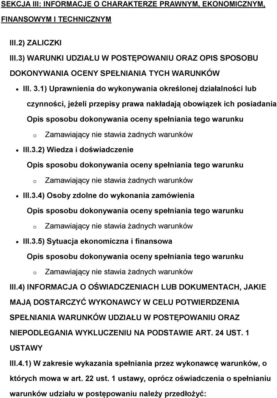 1) Uprawnienia do wykonywania określonej działalności lub czynności, jeżeli przepisy prawa nakładają obowiązek ich posiadania Opis sposobu dokonywania oceny spełniania tego warunku o Zamawiający nie