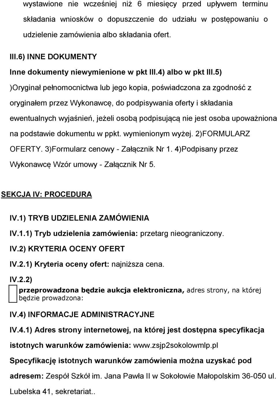 5) )Oryginał pełnomocnictwa lub jego kopia, poświadczona za zgodność z oryginałem przez Wykonawcę, do podpisywania oferty i składania ewentualnych wyjaśnień, jeżeli osobą podpisującą nie jest osoba