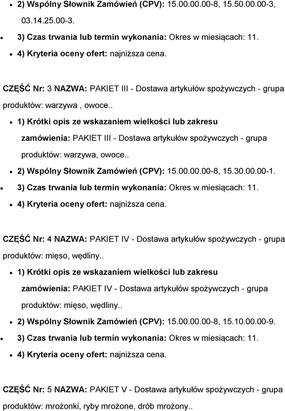 . 1) Krótki opis ze wskazaniem wielkości lub zakresu zamówienia: PAKIET III - Dostawa artykułów spożywczych - grupa produktów: warzywa, owoce.. 2) Wspólny Słownik Zamówień (CPV): 15.00.00.00-8, 15.30.