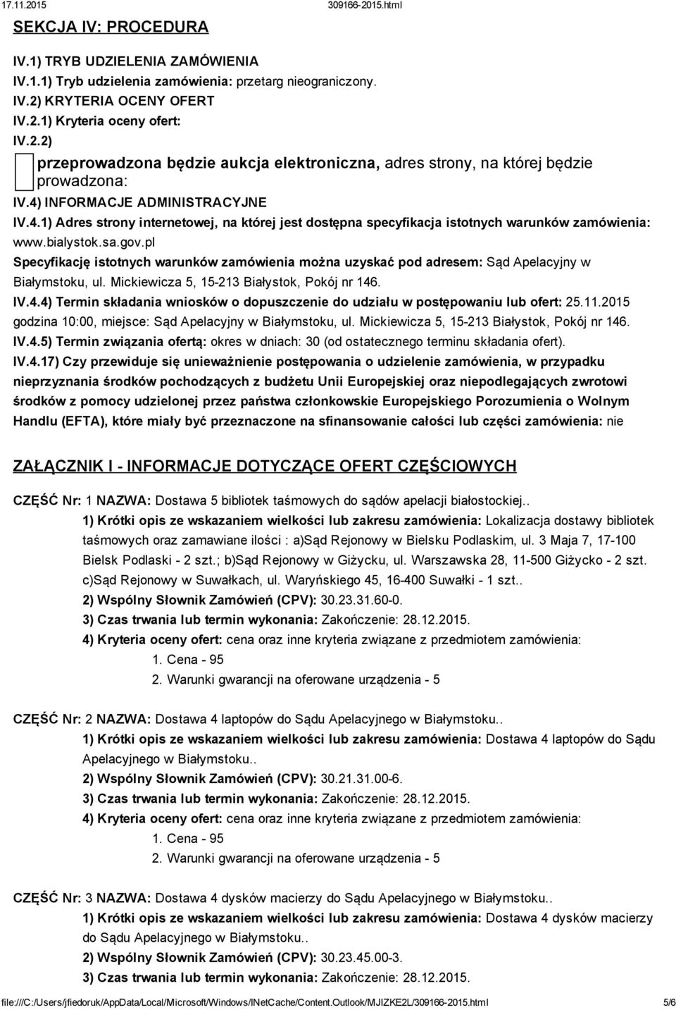 INFORMACJE ADMINISTRACYJNE IV.4.1) Adres strony internetowej, na której jest dostępna specyfikacja istotnych warunków zamówienia: www.bialystok.sa.gov.